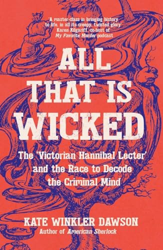 All That is Wicked: The 'Victorian Hannibal Lecter' and the Race to Decode the Criminal Mind von Icon Books
