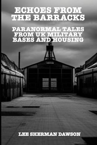 Echoes From The Barracks: Paranormal Tales from UK Military Bases and Housing