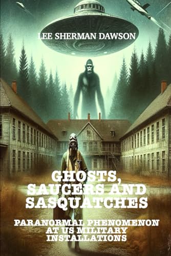 Ghosts, Saucers and Sasquatches: Paranormal Phenomenon at US Military Installations von Independently published