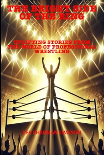 The Bright Side Of The Ring: Uplifting Stories from the World of Professional Wrestling von Independently published