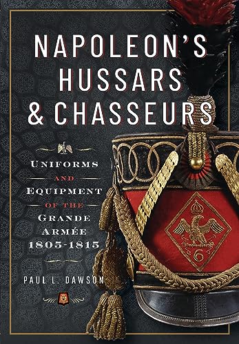 Napoleon’s Hussars and Chasseurs: Uniforms and Equipment of the Grande Armée, 1805-1815 von Frontline Books