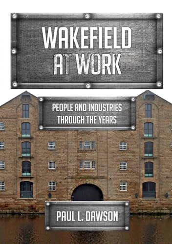 Wakefield at Work: People and Industries Through the Years von Amberley Publishing