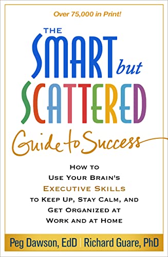The Smart but Scattered Guide to Success: How to Use Your Brain's Executive Skills to Keep Up, Stay Calm, and Get Organized at Work and at Home von The Guilford Press