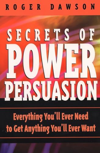 Secrets of Power Persuasion: Everything You'll Ever Need to Get Anything You'll Ever Want Secrets of Power Persuasion: Everything You'll Ever Need to Get Anything You'll Ever Want
