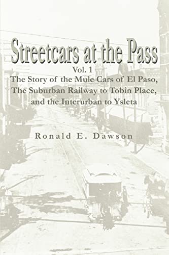 Streetcars at the Pass, Vol. 1: The Story of the Mule Cars of El Paso,The Suburban Railway to Tobin Place, and The Interurban to Ysleta von iUniverse