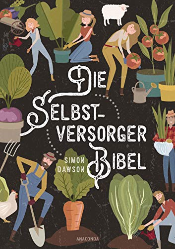 Die Selbstversorger-Bibel: Das umfangreiche Selbstversorger Buch: Im Nutzgarten Obst und Gemüse anbauen. Erneuerbare Energien nutzen. Tierhaltung, Kosmetik, Medizin, Handwerk, Konservieren von ANACONDA