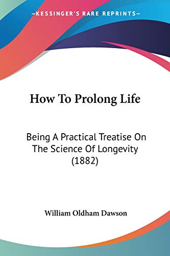 How To Prolong Life: Being A Practical Treatise On The Science Of Longevity (1882) von Kessinger Publishing