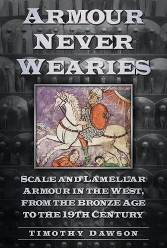 'Armour Never Wearies': Scale and Lamellar Armour in the West, from the the Bronze Age to the 19th Century 'Armour Never Wearies': Scale and Lamellar Armour in the West, from the the Bronze Age to the 19th Century