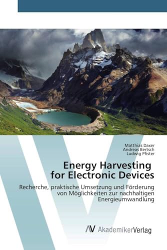 Energy Harvesting for Electronic Devices: Recherche, praktische Umsetzung und Förderung von Möglichkeiten zur nachhaltigen Energieumwandlung von AV Akademikerverlag