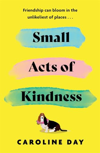 Small Acts of Kindness: The new poignant and uplifting novel from Sunday Times bestseller, Caroline Day von Zaffre