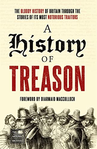 A History of Treason: The Bloody of Britain Through the Stories of Its Most Notorious Traitors