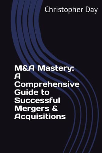 M&A Mastery: A Comprehensive Guide to Successful Mergers & Acquisitions von Independently published