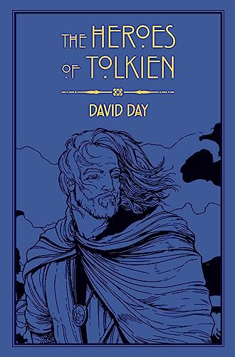 The Heroes of Tolkien: An Exploration of Tolkien's Heroic Characters, and the Sources that Inspired his Work from Myth, Literature and History The Heroes of Tolkien: An Exploration of Tolkien's Heroic Characters, and the Sources that Inspired his Work from Myth, Literature and History