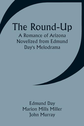 The Round-Up: A Romance of Arizona; Novelized from Edmund Day's Melodrama von Alpha Edition