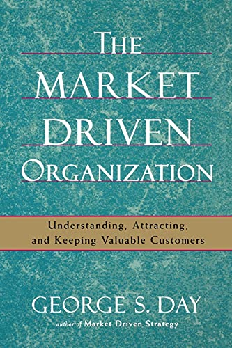 The Market Driven Organization: Understanding, Attracting, and Keeping Valuable Customers von Free Press