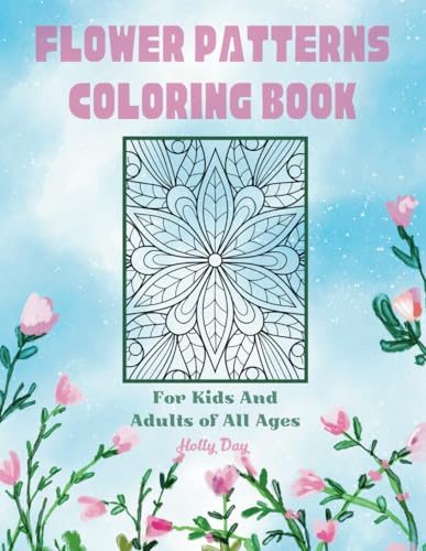 Flower Patterns Coloring Book: For Kids And Adults of All Ages von Independently published