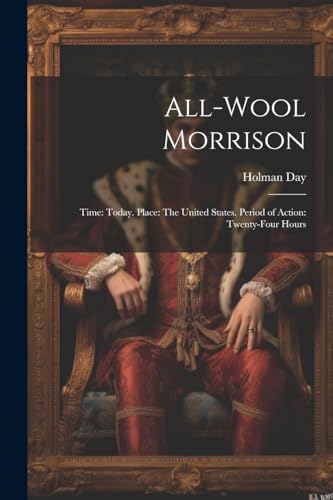 All-Wool Morrison: Time: Today. Place: The United States. Period of Action: Twenty-Four Hours von Legare Street Press