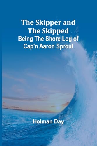 The Skipper and the Skipped: Being the Shore Log of Cap'n Aaron Sproul von Alpha Edition