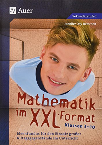 Mathematik im XXL-Format: Ideenfundus für den Einsatz großer Alltags- gegenstände im Unterricht der Klassen 5-10