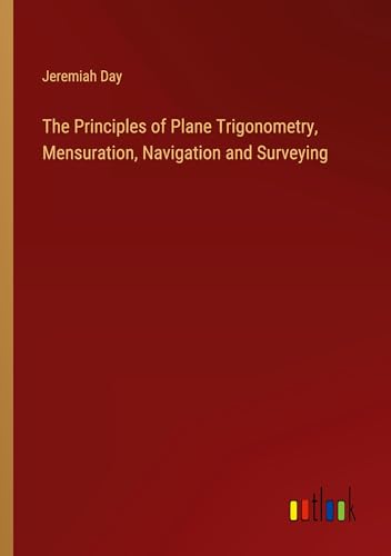 The Principles of Plane Trigonometry, Mensuration, Navigation and Surveying von Outlook Verlag