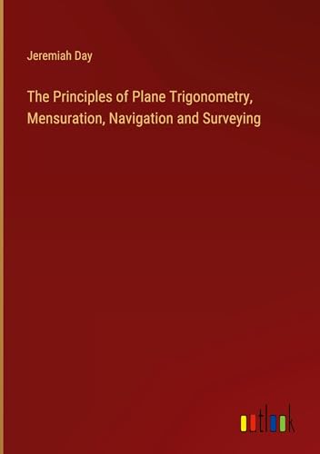 The Principles of Plane Trigonometry, Mensuration, Navigation and Surveying