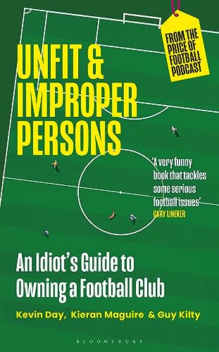 Unfit and Improper Persons: An Idiot’s Guide to Owning a Football Club FROM THE PRICE OF FOOTBALL PODCAST von Bloomsbury Sport