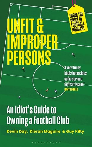 Unfit and Improper Persons: An Idiot’s Guide to Owning a Football Club FROM THE PRICE OF FOOTBALL PODCAST Unfit and Improper Persons: An Idiot’s Guide to Owning a Football Club FROM THE PRICE OF FOOTBALL PODCAST