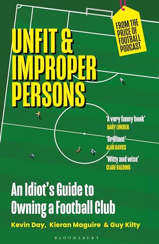 Unfit and Improper Persons: An Idiot’s Guide to Owning a Football Club FROM THE PRICE OF FOOTBALL PODCAST Unfit and Improper Persons: An Idiot’s Guide to Owning a Football Club FROM THE PRICE OF FOOTBALL PODCAST