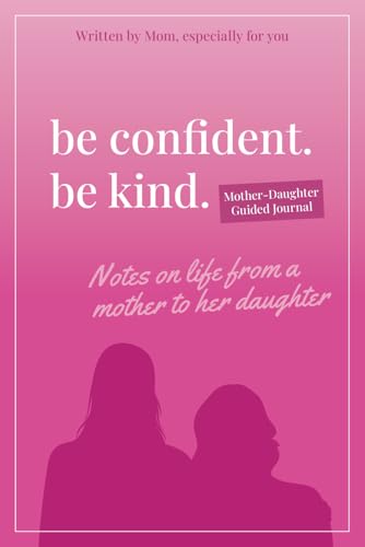Be Confident. Be Kind. Mother-Daughter Guided Journal: Notes on Life from a Mother to Her Daughter von Lake 7 Creative, LLC