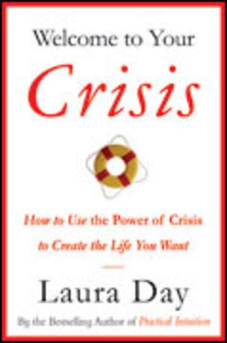 Welcome to Your Crisis: How to Use the Power of Crisis to Create the Life You Want