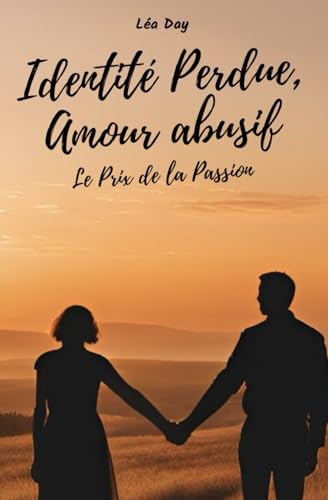Identité Perdue, Amour Abusif : Le Prix de la Passion von Independently published