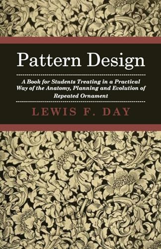 Pattern Design - A Book for Students Treating in a Practical Way of the Anatomy, Planning and Evolution of Repeated Ornament von Wolfenden Press