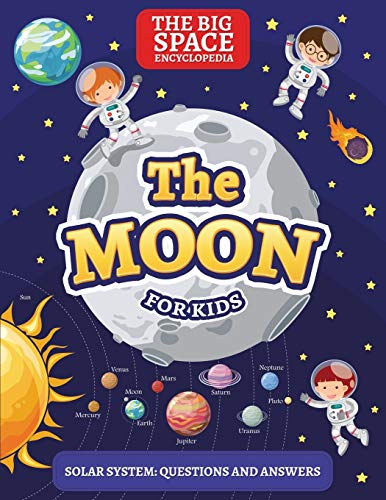 THE MOON: The Big Space Encyclopedia for Kids. Solar System: Questions and Answers (Solar System for Kids, Band 1)