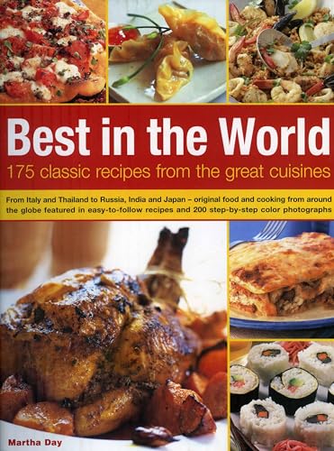 Best in the World: 175 Classic Recipes from the Great Cuisines : From Italy and Thailand to Russia, India and Japan - original food and cooking from ... and 200 Step-By-Step Colour Photographs