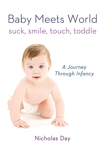 Baby Meets World: Suck, Smile, Touch, Toddle: A Journey Through Infancy