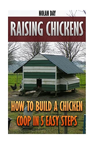 Raising Chickens: How To Build A Chicken Coop In 5 Easy Steps von Createspace Independent Publishing Platform