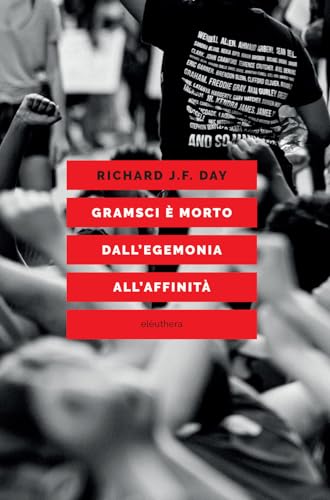 Gramsci è morto. Dall'egemonia all'affinità von Elèuthera