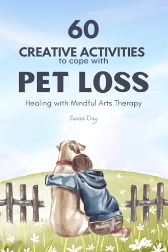 60 Creative Activities to Cope with Pet Loss: Healing with Mindful Arts Therapy (Mindful Arts Therapy Activity Books) von Independently published