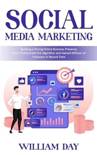 Social Media Marketing: Building a Strong Online Business Presence (How I Outsmarted the Algorithm and Gained Millions of Followers in Record Time) von William Day