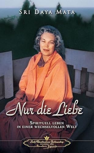 Nur die Liebe: Spirituell leben in einer wechselvollen Welt von Self-Realization Fellowship