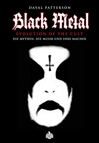 Black Metal: Evolution Of The Cult: Die Mythen, die Musik und ihre Macher