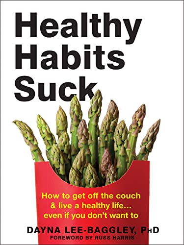 Healthy Habits Suck: How to Get Off the Couch and Live a Healthy Life… Even If You Don't Want To von New Harbinger