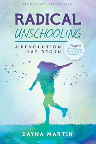 Radical Unschooling - A Revolution Has Begun-Revised Edition Radical Unschooling - A Revolution Has Begun-Revised Edition