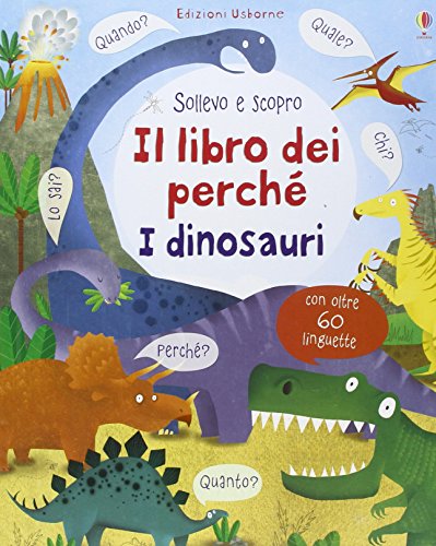 Il libro dei perché. I dinosauri. Sollevo e scopro (Sollevo e scopro. I libri dei perché)