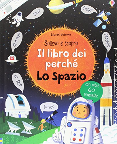 Lo spazio. Il libro dei perché (Sollevo e scopro. I libri dei perché) Lo spazio. Il libro dei perché (Sollevo e scopro. I libri dei perché)
