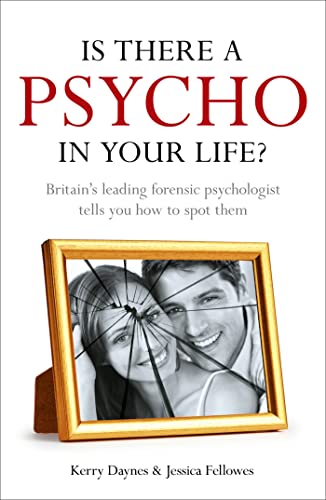 Is There a Psycho in your Life?: Britain's leading forensic psychologist explains how to spot them - and how to deal with them