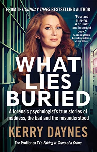 What Lies Buried: A forensic psychologist's true stories of madness, the bad and the misunderstood