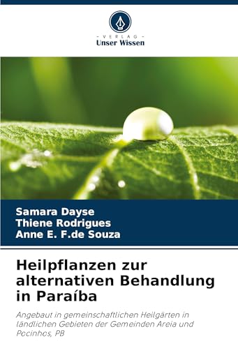 Heilpflanzen zur alternativen Behandlung in Paraíba: Angebaut in gemeinschaftlichen Heilgärten in ländlichen Gebieten der Gemeinden Areia und Pocinhos, PB von Verlag Unser Wissen