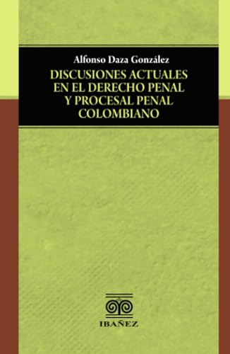 Discusiones actuales en el derecho penal y procesal penal colombiano Discusiones actuales en el derecho penal y procesal penal colombiano von Grupo Editorial Ibañez