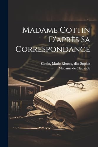 Madame Cottin D'après Sa Correspondance von Legare Street Press